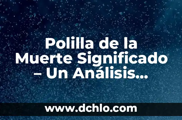 Flor de Mano de León y su Significado 4 Polilla de la Muerte Significado – Un Análisis Profundo
