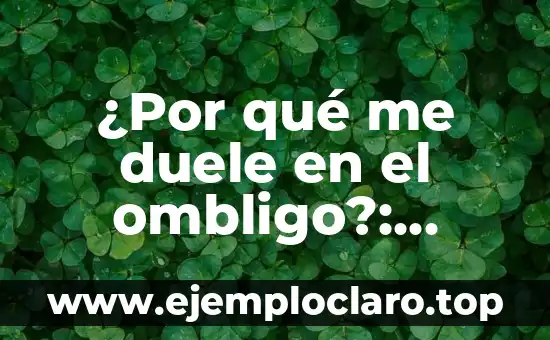 ¿Por qué me duele en el ombligo?: Causas y soluciones para el dolor abdominal