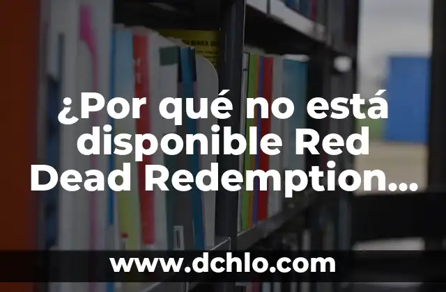 Red Dead Redemption and Undead Nightmare: The Ultimate Guide 7 ¿Por qué no está disponible Red Dead Redemption 2 en Nintendo Switch?