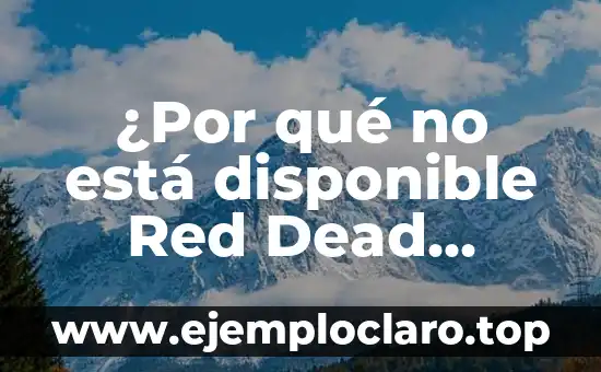 ¿Por qué no está disponible Red Dead Redemption 2 en Nintendo Switch?