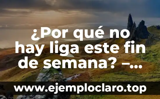 ¿Por qué no hay liga este fin de semana? – Soluciones y explicaciones