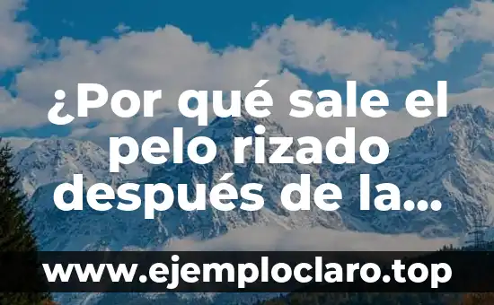 ¿Por qué sale el pelo rizado después de la quimioterapia?