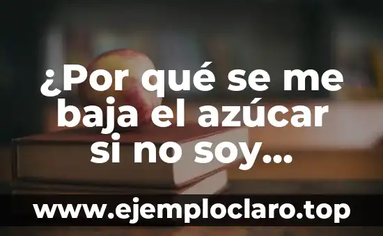 ¿Por qué se me baja el azúcar si no soy diabética? - Causas y soluciones