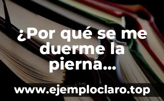 ¿Por qué se me duerme la pierna izquierda? Causas y soluciones para la parestesia nocturna