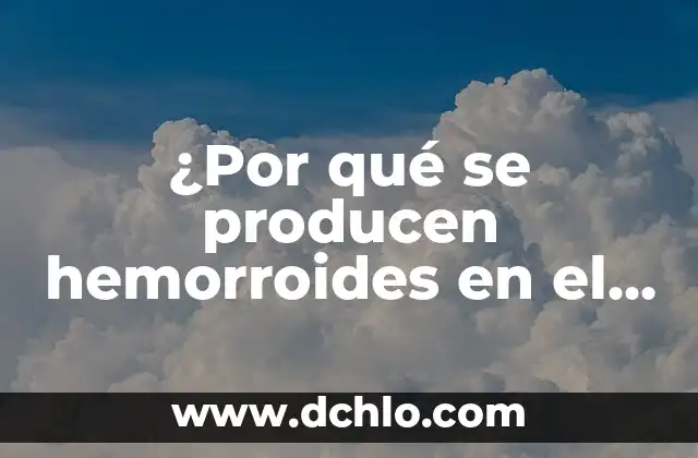 Enfermedades que producen sueño y dolor de cabeza: Descubre las causas y síntomas 3 ¿Por qué se producen hemorroides en el ano?