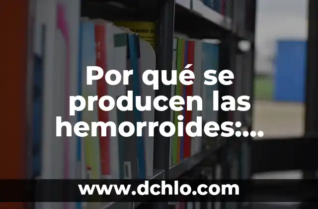 Enfermedades que producen sueño y dolor de cabeza: Descubre las causas y síntomas 8 Por qué se producen las hemorroides: Causas y factores de riesgo