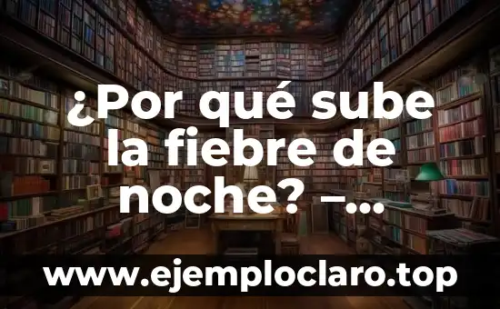 Tomar Jengibre por la Noche es Malo: Descubre la Verdad 5 ¿Por qué sube la fiebre de noche? – Entendiendo la relación entre la temperatura corporal y el ciclo circadiano