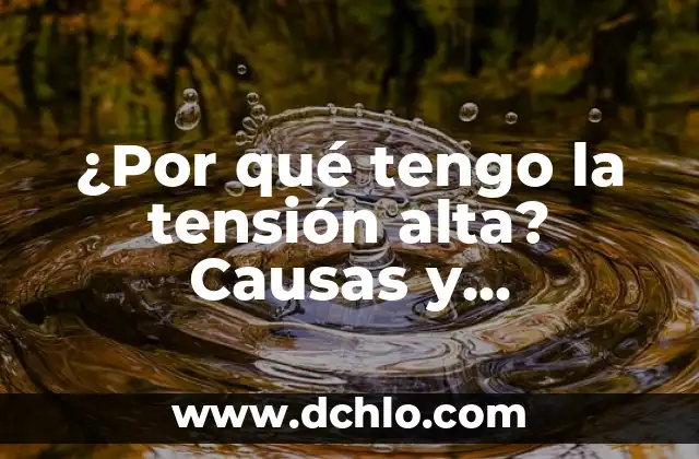 El Significado de Tensionar: Todo Sobre el Concepto de Tensión y su Aplicación 3 ¿Por qué tengo la tensión alta? Causas y soluciones para reducir la presión arterial