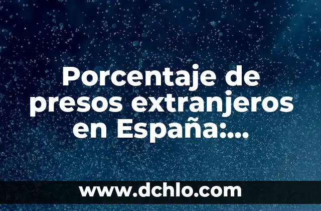 Como hacer contrato de trabajo a extranjeros 5 Porcentaje de presos extranjeros en EspaƱa: AnƔlisis y tendencias