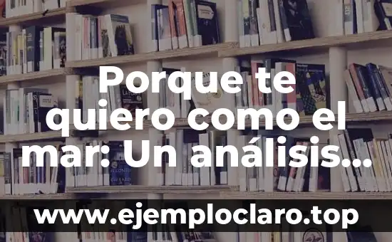 Porque te quiero como el mar: Un análisis profundo de la poesía amorosa