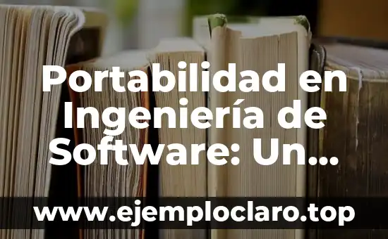 ¿Qué es el Software y Hardware? Definición y Ejemplos 8 Portabilidad en Ingeniería de Software: Un Enfoque Integral
