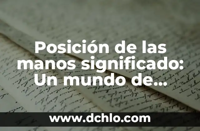 La Posición de una Espada: Un Mundo de Significados y Técnicas 3 Posición de las manos significado: Un mundo de expresión y simbolismo