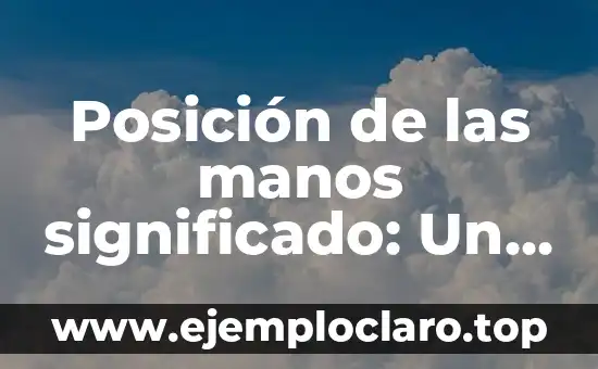 Posición de las manos significado: Un mundo de expresión y simbolismo