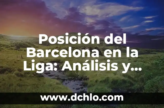La Posición de una Espada: Un Mundo de Significados y Técnicas 8 Posición del Barcelona en la Liga: Análisis y Pronósticos
