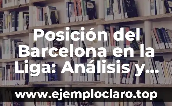 Posición del Barcelona en la Liga: Análisis y Pronósticos