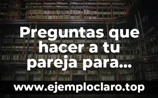 Preguntas que hacer a tu pareja para fortalecer la relación