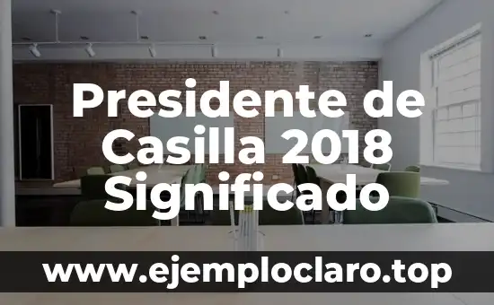 Presidente de Casilla 2018 Significado