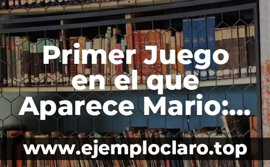 Primer Juego en el que Aparece Mario: Descubre el Origen del Icono