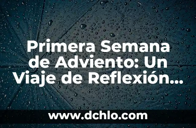 Reflexión sobre el significado de la Navidad 6 Primera Semana de Adviento: Un Viaje de Reflexión y Esperanza