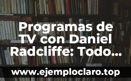 Programas de TV con Daniel Radcliffe: Todo lo que necesitas saber