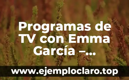 Programas de TV con Emma García – Descubre sus mejores shows