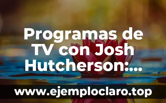 Programas de TV con Josh Hutcherson: Descubre sus Mejores Roles