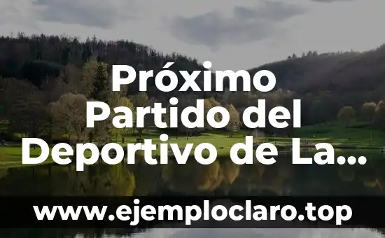 Próximo Partido del Deportivo de La Coruña: Noticias y Análisis