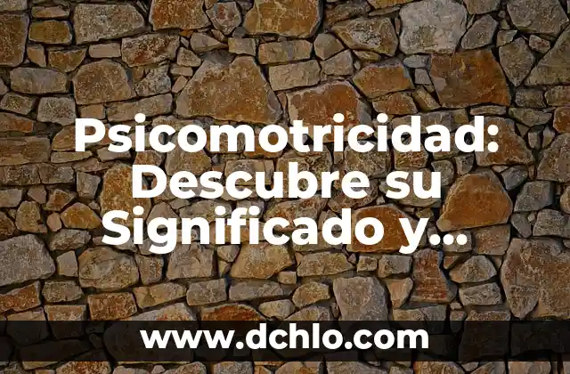 Descubre el significado en nahuatl de 'Chocholstik' 8 Psicomotricidad: Descubre su Significado y Importancia