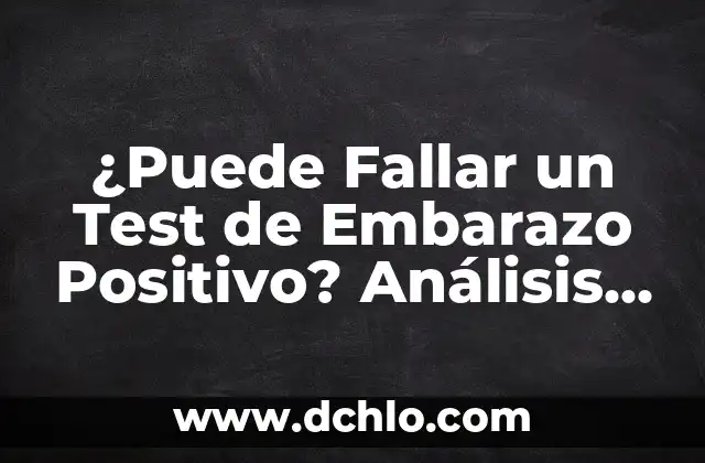 ¿Cuál es el Mejor Momento para Hacer un Test de Embarazo? 6 ¿Puede Fallar un Test de Embarazo Positivo? Análisis y Explicaciones