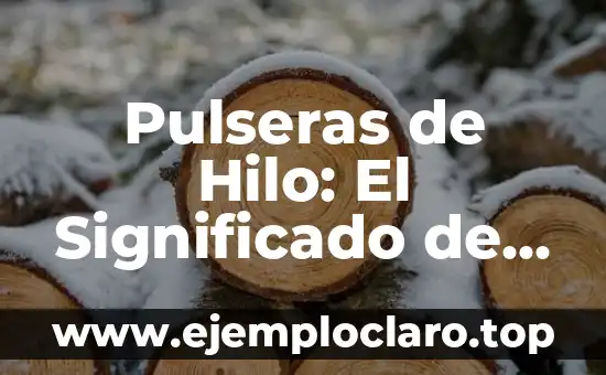 Pulseras de Hilo: El Significado de los Colores en las Pulseras de Hilo