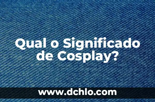 Gestión de la Residencia: Significado y Aplicación Integral 5 Qual o Significado de Cosplay?