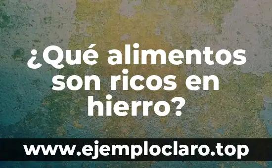 ¿Qué alimentos son ricos en hierro?