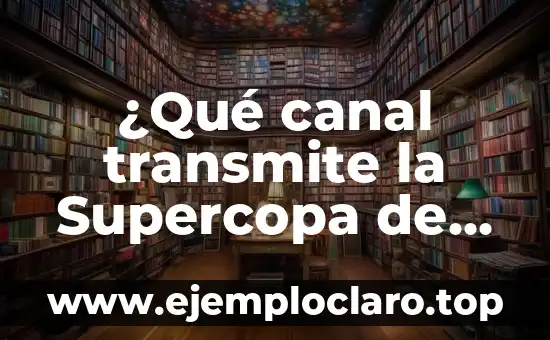 ¿Qué canal transmite la Supercopa de España?