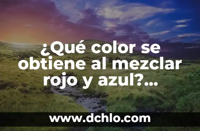¿Cuál es el color que se obtiene al mezclar rojo y azul? 4 ¿Qué color se obtiene al mezclar rojo y azul? ¡Descúbrelo aquí!