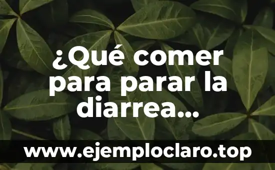 ¿Qué comer para parar la diarrea rápidamente y de manera efectiva?