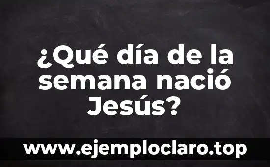 Día Mundial de la Justicia Social - 20 de febrero 3 ¿Qué día de la semana nació Jesús?