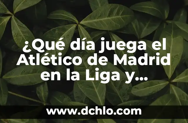 ¿A qué hora juega España Sub-21 en el partido de hoy? 6 ¿Qué día juega el Atlético de Madrid en la Liga y Champions? – Calendario Actualizado