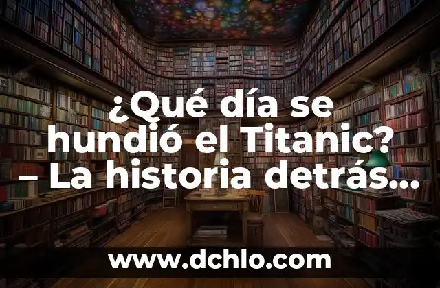 ¿Cuánto Tiempo se Hundió el Titanic? - Desvelando el Misterio del Desastre Marítimo 5 ¿Qué día se hundió el Titanic? – La historia detrás del desastre