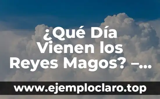 Como Hacer el Video de los Reyes Magos 4 ¿Qué Día Vienen los Reyes Magos? – Tradición y Celebración
