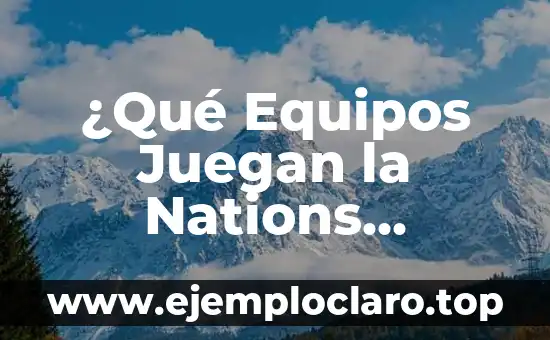 ¿Qué Equipos Juegan la Nations League? Guía Completa 2022
