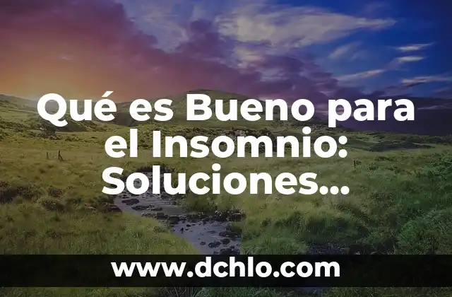 Cómo Superar el Insomnio sin Pastillas: Soluciones Naturales y Efectivas 6 Qué es Bueno para el Insomnio: Soluciones Naturales y Efectivas