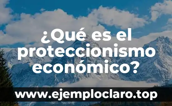 ¿Cuándo es el Día de los Abuelos? - Fecha, Orígenes y Significado 5 ¿Qué es el proteccionismo económico?
