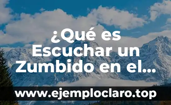 ¿Qué es Escuchar un Zumbido en el Oído? – Causas, Síntomas y Tratamientos
