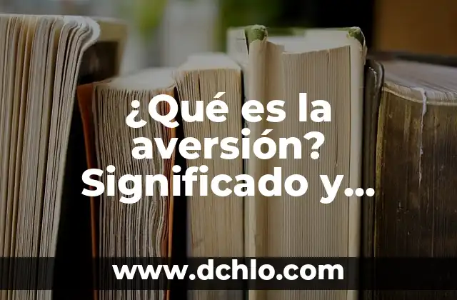 Ambigüedad: El concepto y su significado 6 ¿Qué es la aversión? Significado y explicación detallada