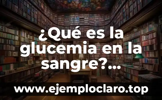 ¿Qué es la glucemia en la sangre? (Glucemia normal y anormal)