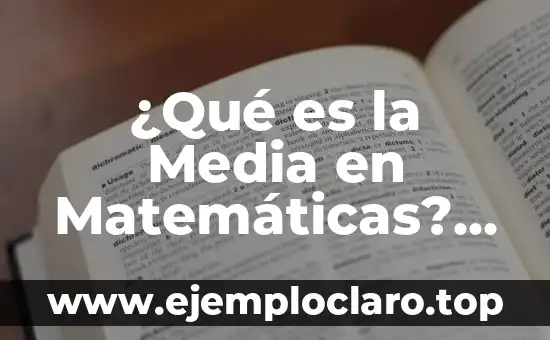 ¿Qué es la Media en Matemáticas? (Definición y Concepto)