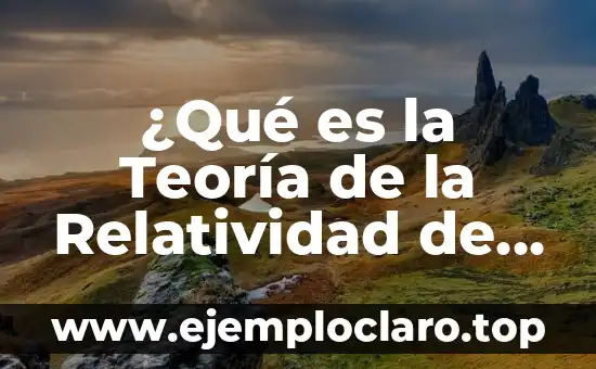 El Experimento de la Relatividad: Un Viaje al Corazón de la Física Moderna 5 ¿Qué es la Teoría de la Relatividad de Einstein?