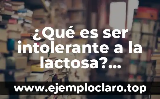 ¿Por qué cada vez aguanto menos a la gente? - La intolerancia social en la era digital 6 ¿Qué es ser intolerante a la lactosa? (Intolerancia a la lactosa: síntomas, causas y tratamiento)