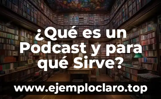 ¿Qué es un Podcast y para qué Sirve?