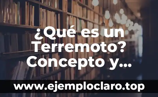 El Significado y Concepto de Acecinar 3 ¿Qué es un Terremoto? Concepto y Definición